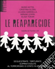 Le reaparecide. Sequestrate, torturate, sopravvissute al terrorismo di stato in Argentina libro