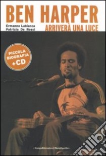 Ben Harper. Arriverà una luce. Con CD Audio libro di Labianca Ermanno; De Rossi Patrizia