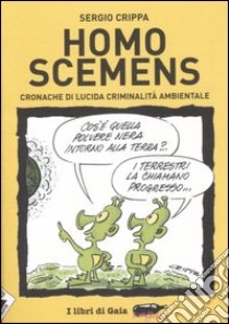 Homo scemens. Cronache di lucida criminalità ambientale libro di Crippa Sergio