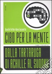 Cibo per la mente. Vol. 2: Dalla tartaruga di Achille al Sudoku libro di De Toffoli Dario; Zaccariotto Dario