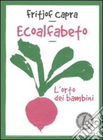 Ecoalfabeto. L'orto dei bambini. Testo inglese a fronte libro di Capra Fritjof