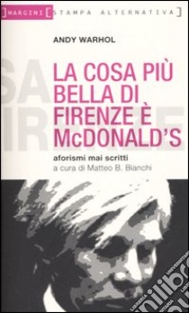 La cosa più bella di Firenze è MacDonald. Aforismi mai scritti libro di Warhol Andy; Bianchi M. B. (cur.)