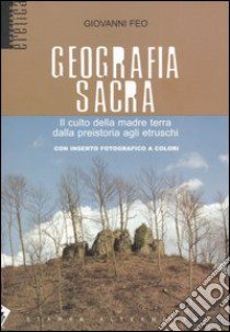 Geografia sacra. Il culto della madre terra dalla preistoria agli etruschi libro di Feo Giovanni