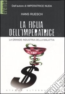 La figlia dell'imperatrice. La grande industria della malattia libro di Ruesch Hans; Capria M. (cur.)