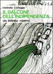 Il balcone dell'indipendenza. Un infinito minimo libro di Correggia Marinella