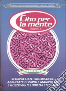 Cibo per la mente. Vol. 3: Scorpacciate enigmistiche, abbuffate di parole manipolate e gozzoviglie ludico-letterarie libro di De Toffoli Dario; Zaccariotto Dario; Comerci Michele