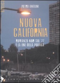 Nuova California. Romanzo noir sul '77 e la fine della politica libro di Angelini Pietro