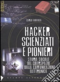 Hacker, scienziati e pionieri. Storia sociale del ciberspazio e della comunicazione elettronica libro di Gubitosa Carlo