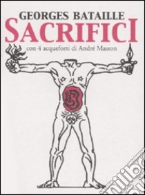 Sacrifici. Con 4 acqueforti di André Masson. Testo francese a fronte libro di Bataille Georges; Rovelli M. (cur.)