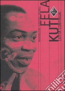 Fela Kuti. Lotta continua! libro di Idowu Mabinuori Kayode