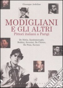 Modigliani e gli altri. Pittori italiani a Parigi. Ediz. illustrata libro di Ardolino Giuseppe