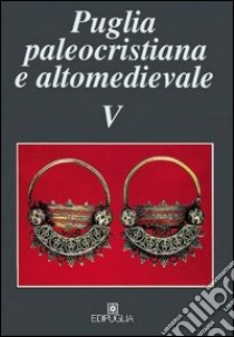 Puglia paleocristiana e altomedievale. Vol. 5 libro di Di Cagno G. (cur.)