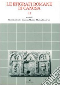 Le epigrafi romane di Canosa libro di Chelotti Marcella; Silvestrini Marina; Morizio Vincenza