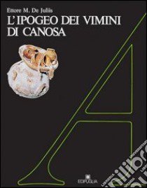 L'ipogeo dei vimini di Canosa libro di De Juliis Ettore M.