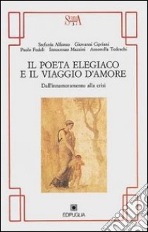 Il poeta elegiaco e il viaggio d'amore. Dall'innamoramento alla crisi libro