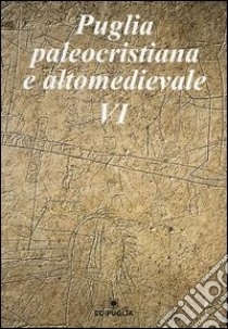 Puglia paleocristiana e altomedievale. Vol. 6 libro di Volpe G. (cur.)