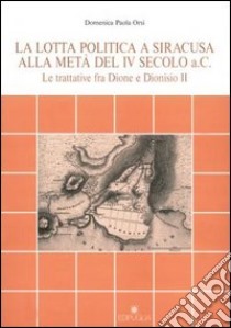 La lotta politica a Siracusa alla metà del IV secolo a. C. libro di Orsi Domenica P.