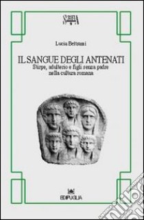 Il sangue degli antenati. Stirpe, adulterio e figli senza padre nella cultura romana libro di Beltrami Lucia