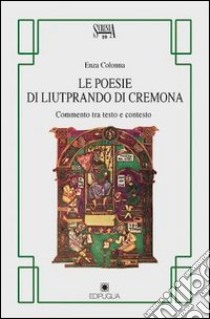 Le poesie di Liutprando di Cremona. Commento tra testo e contesto libro di Colonna Enza