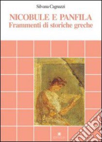 Nicobule e Panfila. Frammenti di storiche greche libro di Cagnazzi Silvana