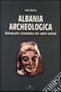 Albania archeologica. Bibliografia sistematica dei centri antichi libro di Myrto Halil