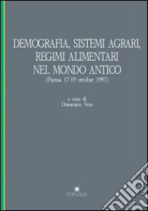 Demografia, sistemi agrari, regimi alimentari nel mondo antico. Atti del Convegno internazionale di studi (Parma, 17-19 ottobre 1997) libro di Vera D. (cur.)