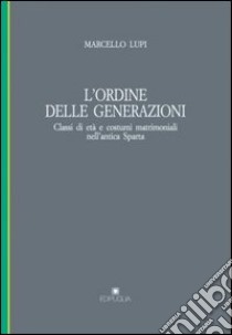 L'ordine delle generazioni. Classi d'età e costumi matrimoniali nell'antica Sparta libro di Lupi Marcello