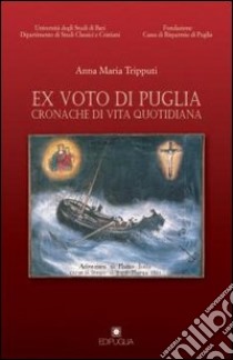 Ex voto di Puglia. Cronache di vita quotidiana libro di Tripputi Anna M.