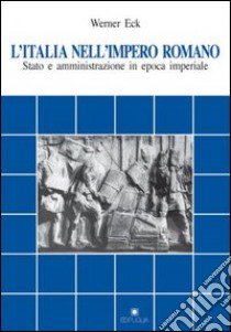 L'Italia nell'impero romano. Stato e amministrazione in epoca imperiale libro di Eck Werner