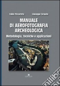 Manuale di aerofotografia archeologica. Metodologia, tecniche e applicazioni libro di Piccarreta Fabio; Ceraudo Giuseppe