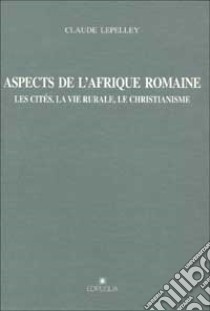 Aspects de l'Afrique romaine libro di Lepelley Claude