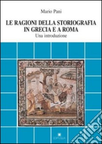 Le ragioni della storiografia in Grecia e a Roma. Una introduzione libro di Pani Mario