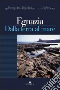 Egnazia. Dalla terra al mare libro di Andreassi G. (cur.); Cocchiero A. (cur.); Maruca A. (cur.)