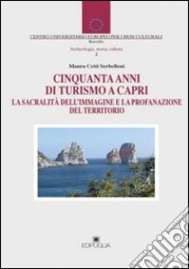 Cinquant'anni di turismo a Capri. La sacralità dell'immagine e la profanazione del territorio libro di Serbelloni Cetti Maura