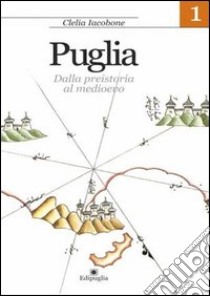 Puglia. Vol. 1: Dalla preistoria al Medioevo libro di Iacobone Clelia