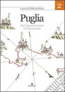 Puglia. Vol. 2: Dal Quattrocento al Novecento libro di Iacolino C. (cur.)