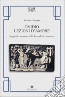 Ovidio. Lezioni d'amore. Saggio di commento al 1° libro dell'Ars amatoria libro di Dimundo Rosalba