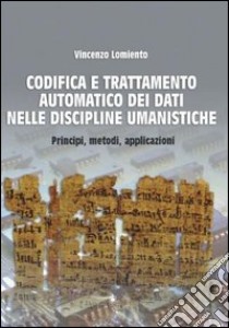 Codifica e trattamento automatico dei dati nelle discipline umanistiche. Principi, metodi, applicazioni libro di Lomiento Vincenzo