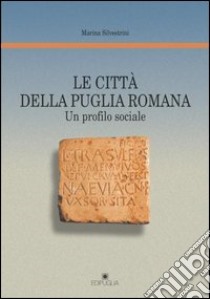 Le città della puglia romana. Un profilo sociale libro di Silvestrini Marina