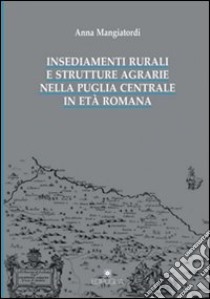 Insediamenti rurali e strutture agrarie nella Puglia centrale in età romana libro di Mangiatordi Anna