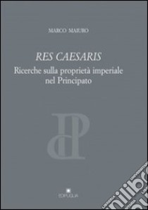 Res caesaris. Ricerche sulla proprietà imperiale nel principato libro di Maiuro Marco