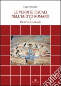 Le vendite fiscali nell'Egitto romano. Vol. 2: Da Nerva a Commodo libro di Alessandri Sergio