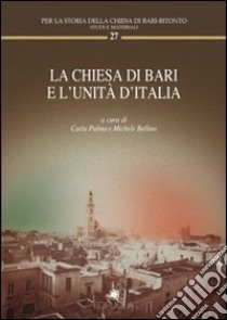 La chiesa di Bari e l'unità d'Italia libro di Palma C. (cur.); Bellino M. (cur.)