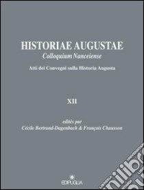 Historiae Augustae colloquium nanceiense. Atti dei Convegni sulla Historia Augusta XII. Ediz. italiana e francese libro di Bernard-Dagenbach C. (cur.); Chausson F. (cur.)