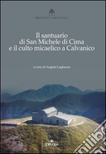 Il santuario di San Michele di Cima e il culto micaelico a Calvanico libro di Laghezza A. (cur.)