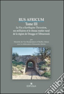 Rus africum. Vol. 3: La Via a Karthagine Thevestem, ses milliaires et le réseau routier rural de la région de Dougga et Téboursouk libro di De Vos Raaijmakers Mariette; Attoui Redha; Battisti Alessandro