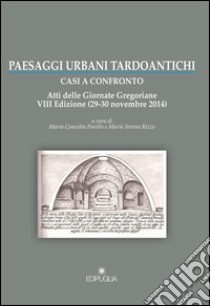 Paesaggi urbani tardoantichi. Atti della 7ª edizione delle Giornate gregoriane (29-30 novembre 2014) libro di Parello M. C. (cur.); Rizzo M. S. (cur.)