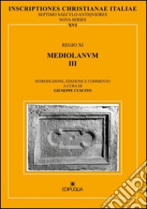 Inscriptiones christianae Italiae septimo saeculo antiquiores. Vol. 16: Regio XI. Mediolanum III libro di Cuscito G. (cur.)