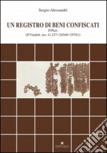 Un registro di beni confiscati. P.Pher. (P.Vindob. inv. G 257+24568+29781) libro di Alessandri Sergio