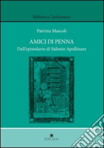 Amici di penna. Dall'epistolario di Sidonio Apollinare libro di Mascoli Patrizia